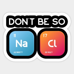 Don't be so salty, Sodium Chlorine funny chemistry design Sticker